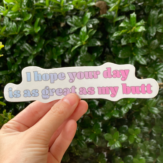 I Hope Your Day is as Great as My Butt Sticker